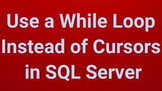 Use a While Loop Instead of Cursors in SQL | Part 22