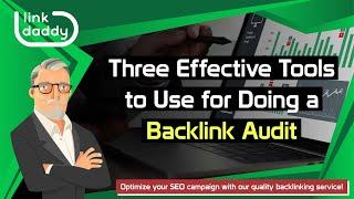 Three Effective Tools to Use for Doing a Backlink Audit