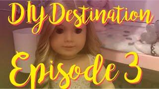 DIY Destination Episode 3!!!