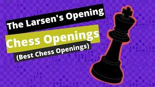 The Larsen's Opening (Best Chess Openings)