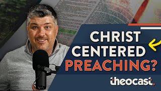 Are You Misunderstanding What Christ-Centered Preaching is?