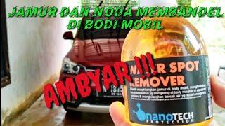 PRAKTIS!!! Membersihkan noda membandel pada bodi mobil #waterSpotRemover #NanoTechProtection