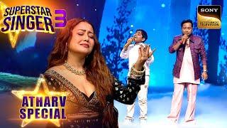 Atharv और Pawandeep की 'Ye Dil Tum Bin' Singing में खो गई Neha | Superstar Singer 3 | Atharv Special