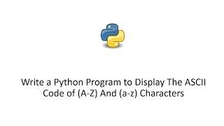 Write a Python Program to Display The ASCII Code of (A-Z) And (a-z) Characters