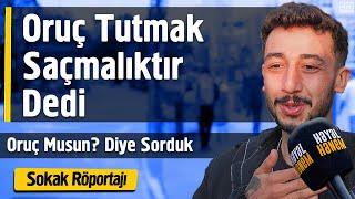 Oruç Tutmak Saçmalıktır Dedi - Sokak Röportajı