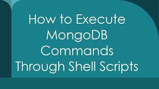 How to Execute MongoDB Commands Through Shell Scripts