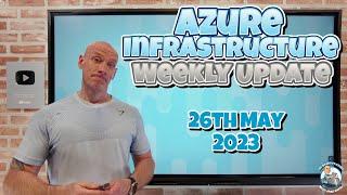 Azure Infrastructure Weekly Update - 26th May 2023