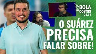 SUÁREZ CRIOU CRISE NO GRÊMIO? | O Bola nas Costas | 26/06