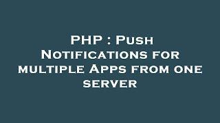 PHP : Push Notifications for multiple Apps from one server