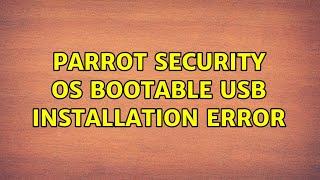 Parrot Security OS Bootable USB Installation error