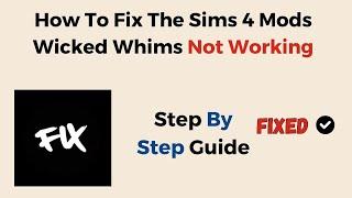 How To Fix The Sims 4 Mods Wicked Whims Not Working