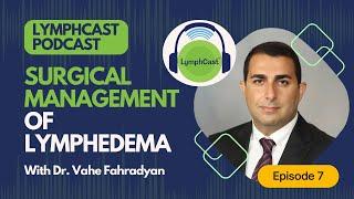 Surgical Management of Lymphedema - LYMPHCAST PODCAST EPISODE 7