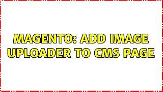 Magento: Add image uploader to cms page (2 Solutions!!)