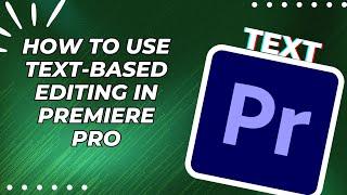 How To Use Text Based Editing In Premiere Pro