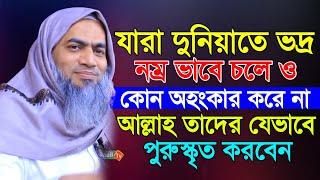 যারা দুনিয়াতে ভদ্র ভাবে চলে অহংকার করো না আল্লাহ তাঃ যেভাবে পুরস্কৃত করবেন mustakunnabi kasemi