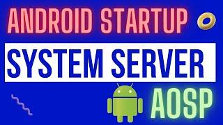 Android Startup (Boot Sequence) -   System Server - Code Walkthrough (AOSP)