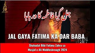 Jal Gaya Fatima Ka Dar Baba | Ayyam e Fatima 2024 masjid e Ali Middlesbrough UK