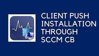 Client Push Installation through SCCM CB