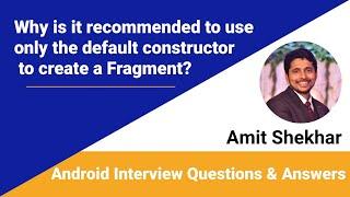 Why is it recommended to use only the default constructor to create a Fragment? | Amit Shekhar