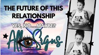 ALL  SIGNS ~  "THE FUTURE OF THIS RELATIONSHIP; YES, NO, MAYBE?"  #ALLSIGNS