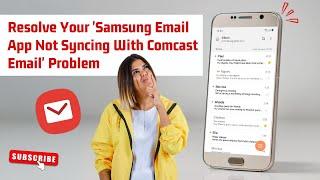 Resolve Your 'Samsung Email App Not Syncing With Comcast Email' Problem | Help Email Tales