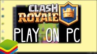 Play Clash Royale on Your PC With Bluestacks