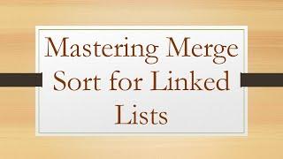 Mastering Merge Sort for Linked Lists