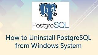 How to Uninstall PostgreSQL from Windows System