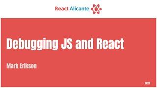 2024 09 20 03 MARK ERIKSON - Debugging JS and React