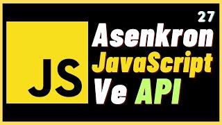 Asenkron JavaScript ve JavaScript API - Ders 27