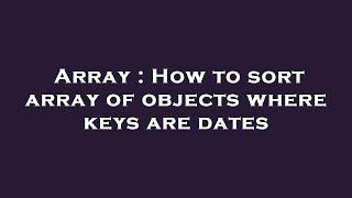 Array : How to sort array of objects where keys are dates