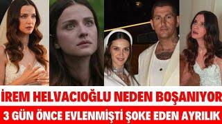 İrem Helvacioğlu Neden Boşanıyor 3 Gün Önce Evlenen İrem Helvacıoğlu ile Ural Kaspar AYRILIK SEBEBİ