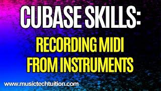 Cubase Skills: Recording MIDI from Instruments