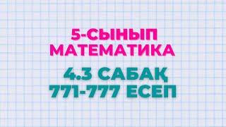 Математика 5-сынып 4.3 сабақ 771, 772, 773, 774, 775, 776, 777 есептер