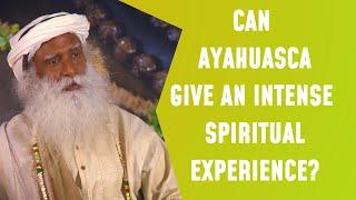 Can Ayahuasca Give An Intense Spiritual Experience? |  Sadhguru