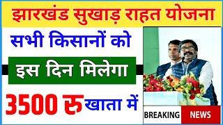 सुखाड़ राहत योजना 3500 रु इस दिन मिलेगा | jharkhand sukhad rahat yojana paisa kab milega 3500 RS 