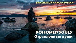 Khachatur Khachaturian -  Poisoned souls / Отравленные души // 2024