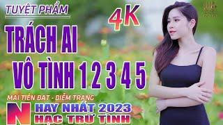 Trách Ai Vô Tình 1 2 3 4 5, Buồn Làm Chi Em ƠiNhạc Trữ Tình Hay Nhất 2023 - Lk Bolero Nhạc Vàng Xưa