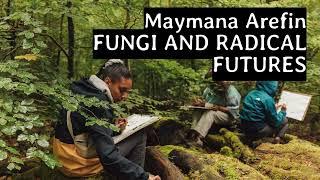 Fungi, relationships and emancipatory futures - Maymana Arefin