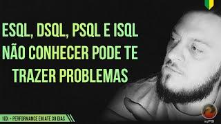 ESQL, DSQL, PSQL e ISQL - Não conhecer pode te trazer problemas