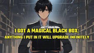 I Got a Magical Black Box: Anything I Put in It Will Upgrade Infinitely