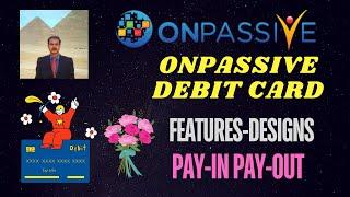 #ONPASSIVE |ONPASSIVE DEBIT CARD : FEATURES DESIGN |PAY-IN PAY-OUT| ATM WITHDRAWAL |LATEST UPDATE