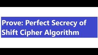 Prove: Perfect secrecy of the shift cipher algorithm