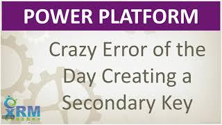 Dynamics 365: Crazy error encountered while creating a secondary key