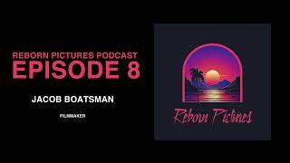 Reborn Pictures Podcast Ep. 8: Jacob Boatsman