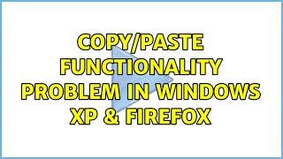 Copy/Paste Functionality Problem in Windows XP & Firefox (2 Solutions!!)