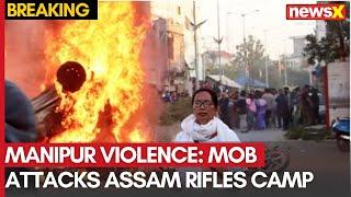 Manipur Violence | Mob Attacks Assam Rifles Camp | NewsX