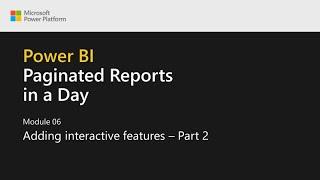 Power BI Paginated Reports in a Day - 19: Adding Interactive Features - Part 2