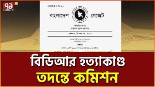 বিডিআর হত্যাকাণ্ডে ৭ সদস্যের স্বাধীন তদন্ত কমিশন | News | Ekattor TV