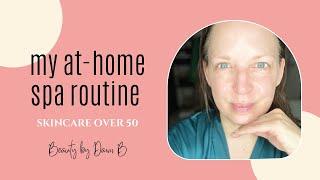 My Self Care Sunday Skin Care Routine at 50